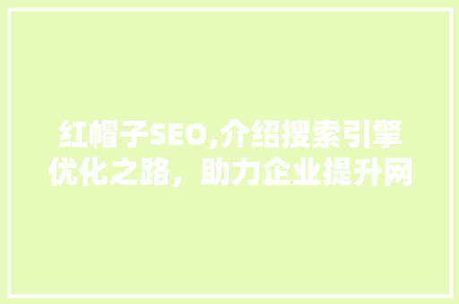红帽子SEO,介绍搜索引擎优化之路，助力企业提升网络竞争力