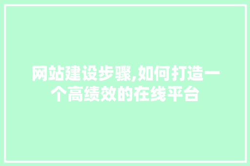 网站建设步骤,如何打造一个高绩效的在线平台 电脑配置 网站建设步骤,如何打造一个高绩效的在线平台 电脑配置