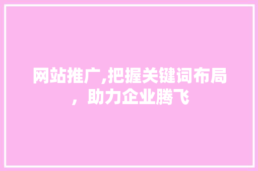 网站推广,把握关键词布局，助力企业腾飞 电脑配置