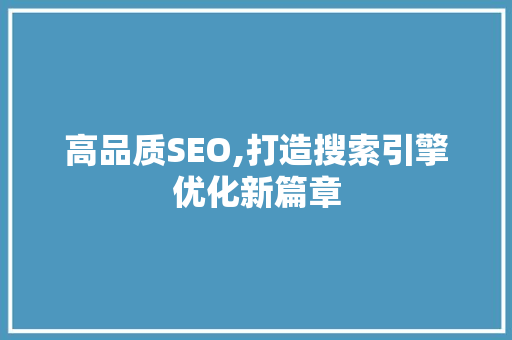 高品质SEO,打造搜索引擎优化新篇章