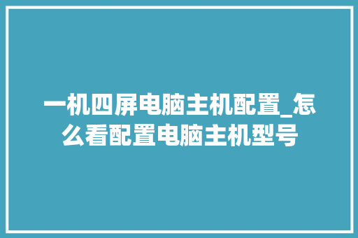 一机四屏电脑主机配置_怎么看配置电脑主机型号