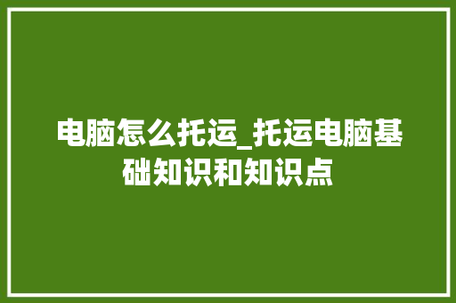 电脑怎么托运_托运电脑基础知识和知识点