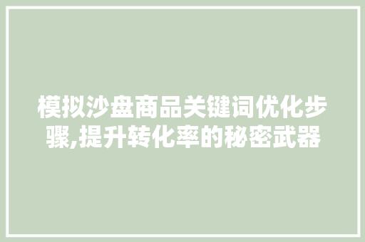 模拟沙盘商品关键词优化步骤,提升转化率的秘密武器