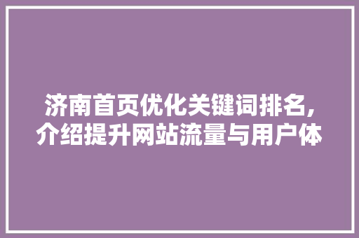 济南首页优化关键词排名,介绍提升网站流量与用户体验的步骤 济南首页优化关键词排名,介绍提升网站流量与用户体验的步骤