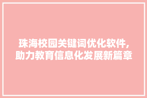珠海校园关键词优化软件,助力教育信息化发展新篇章