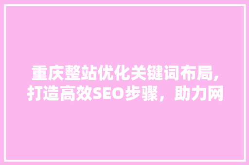 重庆整站优化关键词布局,打造高效SEO步骤，助力网站崛起
