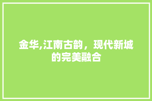 金华,江南古韵，现代新城的完美融合