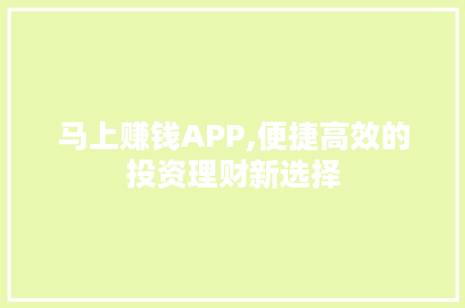 马上赚钱APP,便捷高效的投资理财新选择