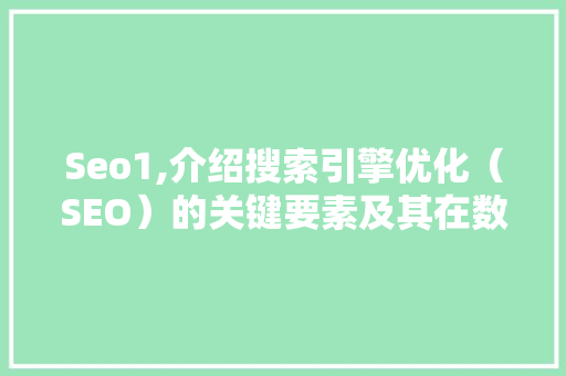 Seo1,介绍搜索引擎优化（SEO）的关键要素及其在数字营销中的重要性