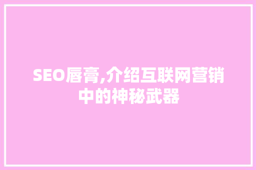 SEO唇膏,介绍互联网营销中的神秘武器
