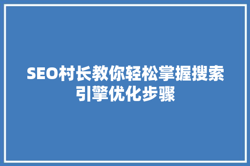 SEO村长教你轻松掌握搜索引擎优化步骤