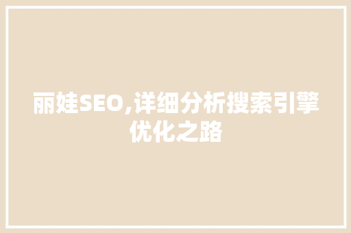 丽娃SEO,详细分析搜索引擎优化之路