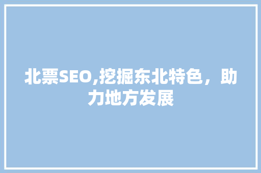 北票SEO,挖掘东北特色，助力地方发展