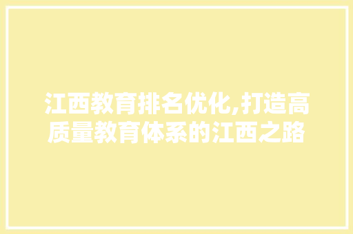 江西教育排名优化,打造高质量教育体系的江西之路