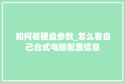如何看硬盘参数_怎么看自己台式电脑配置信息