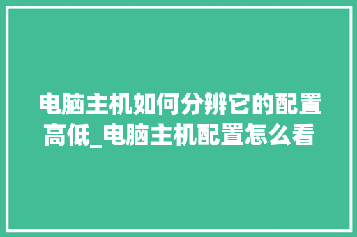 电脑主机如何分辨它的配置高低_电脑主机配置怎么看高低配置