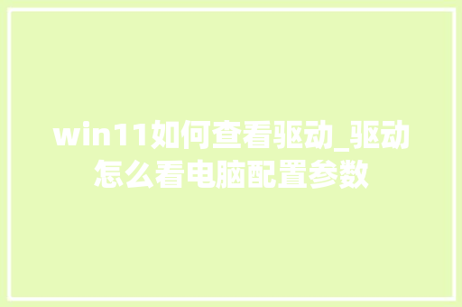 win11如何查看驱动_驱动怎么看电脑配置参数