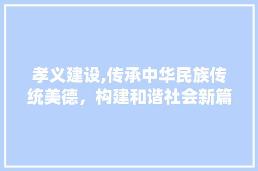孝义建设,传承中华民族传统美德，构建和谐社会新篇章
