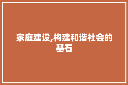家庭建设,构建和谐社会的基石