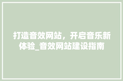 打造音效网站，开启音乐新体验_音效网站建设指南