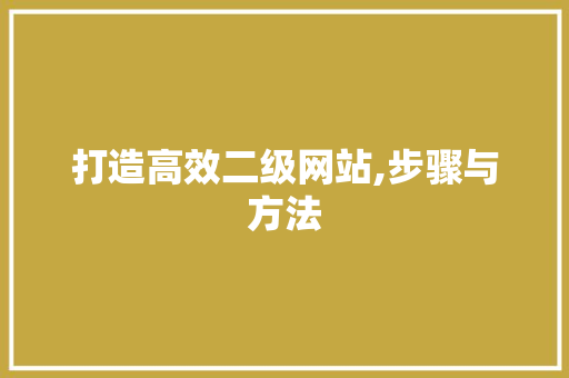 打造高效二级网站,步骤与方法