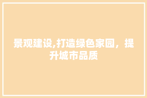 景观建设,打造绿色家园，提升城市品质
