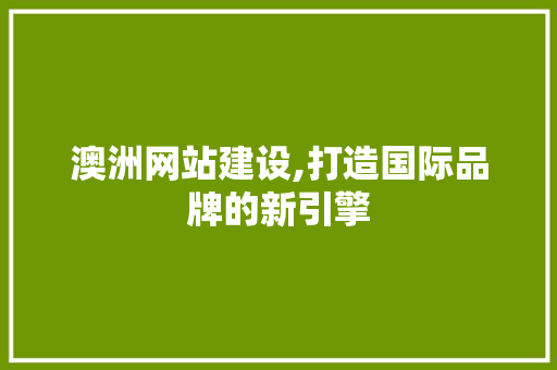 澳洲网站建设,打造国际品牌的新引擎