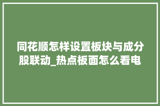 同花顺怎样设置板块与成分股联动_热点板面怎么看电脑配置参数