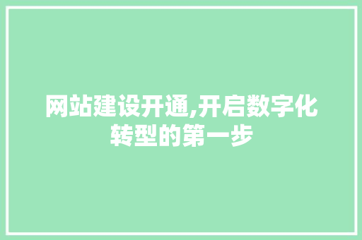 网站建设开通,开启数字化转型的第一步