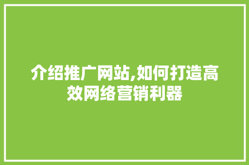 介绍推广网站,如何打造高效网络营销利器
