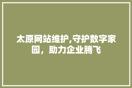 太原网站维护,守护数字家园，助力企业腾飞