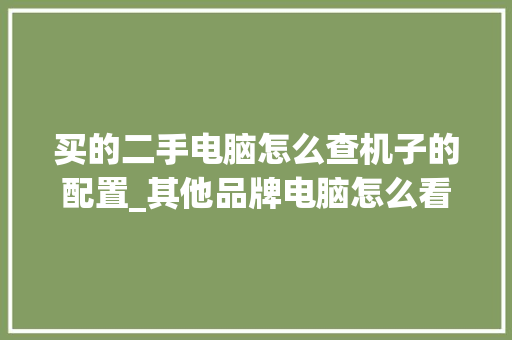 买的二手电脑怎么查机子的配置_其他品牌电脑怎么看配置参数