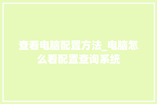 查看电脑配置方法_电脑怎么看配置查询系统