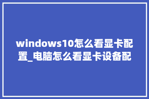 windows10怎么看显卡配置_电脑怎么看显卡设备配置参数 编程语言