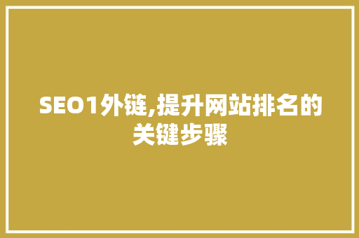 SEO1外链,提升网站排名的关键步骤 SEO1外链,提升网站排名的关键步骤