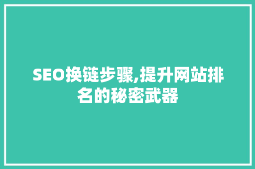 SEO换链步骤,提升网站排名的秘密武器