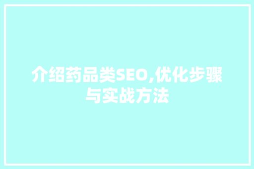 介绍药品类SEO,优化步骤与实战方法