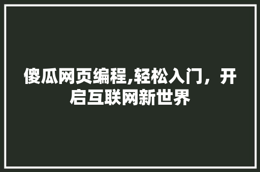 傻瓜网页编程,轻松入门，开启互联网新世界
