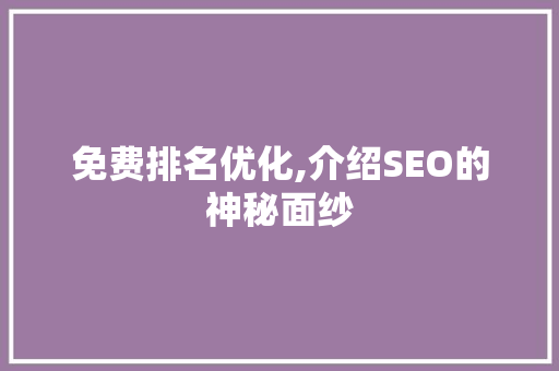 免费排名优化,介绍SEO的神秘面纱