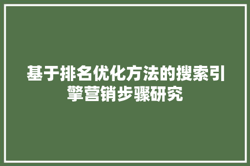 基于排名优化方法的搜索引擎营销步骤研究