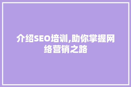 介绍SEO培训,助你掌握网络营销之路