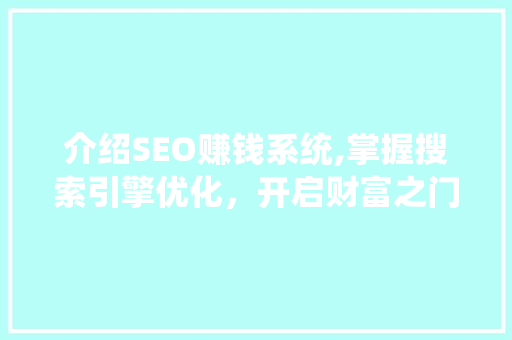 介绍SEO赚钱系统,掌握搜索引擎优化，开启财富之门
