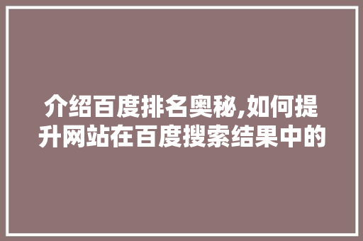 介绍百度排名奥秘,如何提升网站在百度搜索结果中的排名 介绍百度排名奥秘,如何提升网站在百度搜索结果中的排名