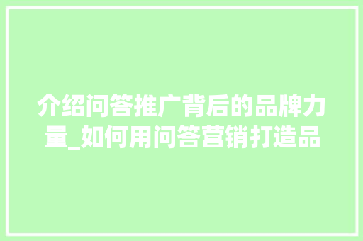 介绍问答推广背后的品牌力量_如何用问答营销打造品牌影响力