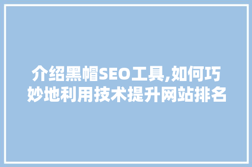介绍黑帽SEO工具,如何巧妙地利用技术提升网站排名