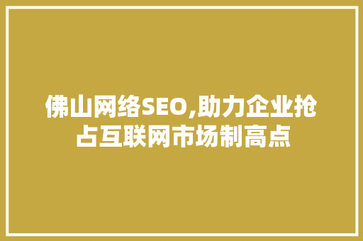 佛山网络SEO,助力企业抢占互联网市场制高点