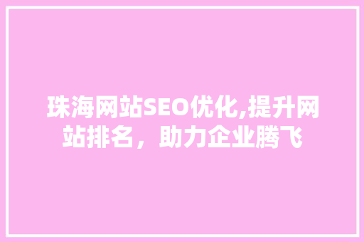 珠海网站SEO优化,提升网站排名，助力企业腾飞