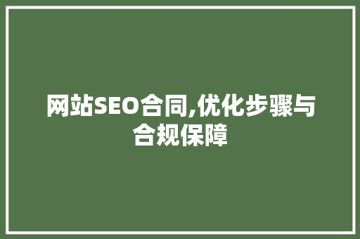 网站SEO合同,优化步骤与合规保障