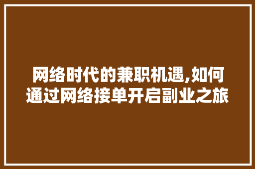 网络时代的兼职机遇,如何通过网络接单开启副业之旅
