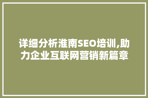 详细分析淮南SEO培训,助力企业互联网营销新篇章